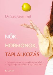 Dr. Sara Gottfried - Nők, hormonok, táplálkozás: 4 hetes program a hormonális egyensúlyért, az egészséges testsúlyért és a jó közérzetért