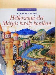 E. Kovács Péter - Hétköznapi élet Mátyás király korában [antikvár]
