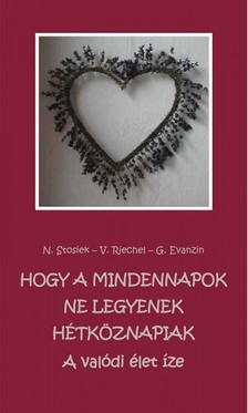 M. Veronika Riechel, M. Gertraud Evanzin M. Nurit Stosiek, - Hogy a mindennapok ne legyenek hétköznapiak [eKönyv: epub, mobi]