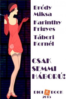 Bródy Miksa, Karinthy Frigyes, Tábori Kornél - Csak semmi háború! [eKönyv: epub, mobi]