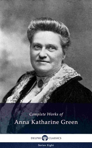 Green Anna Katharine - Delphi Complete Works of Anna Katharine Green (Illustrated) [eKönyv: epub, mobi]