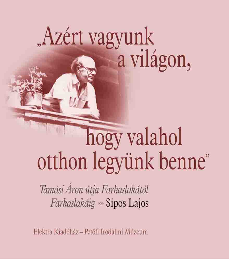 Sipos Lajos - AZÉRT VAGYUNK A VILÁGON, HOGY VALAHOL OTTHON LEGYÜNK BENNE-TAMÁSI ÁRON ÚTJA