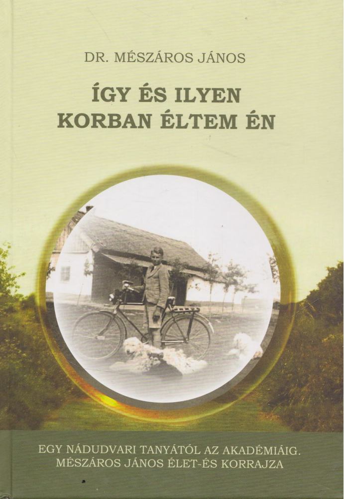Dr. Mészáros János - Így és ilyen korban éltem én [antikvár]