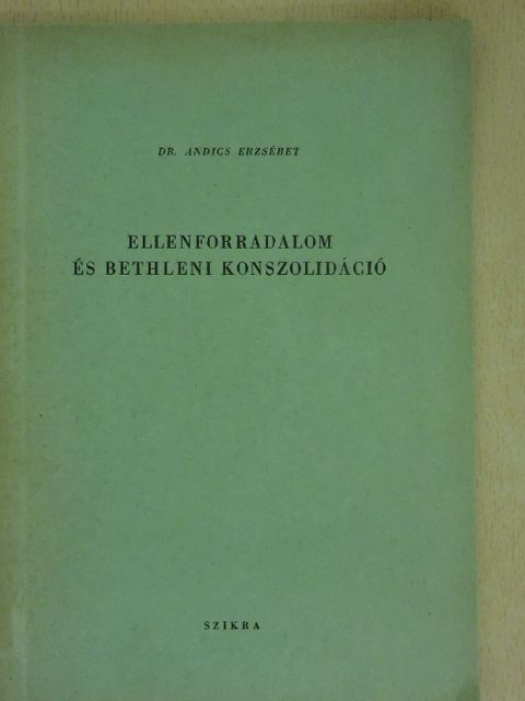 Dr. Andics Erzsébet - Ellenforradalom és bethleni konszolidáció [antikvár]