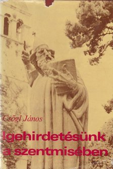 Csőgl János - Igehirdetésünk a szentmisében [antikvár]