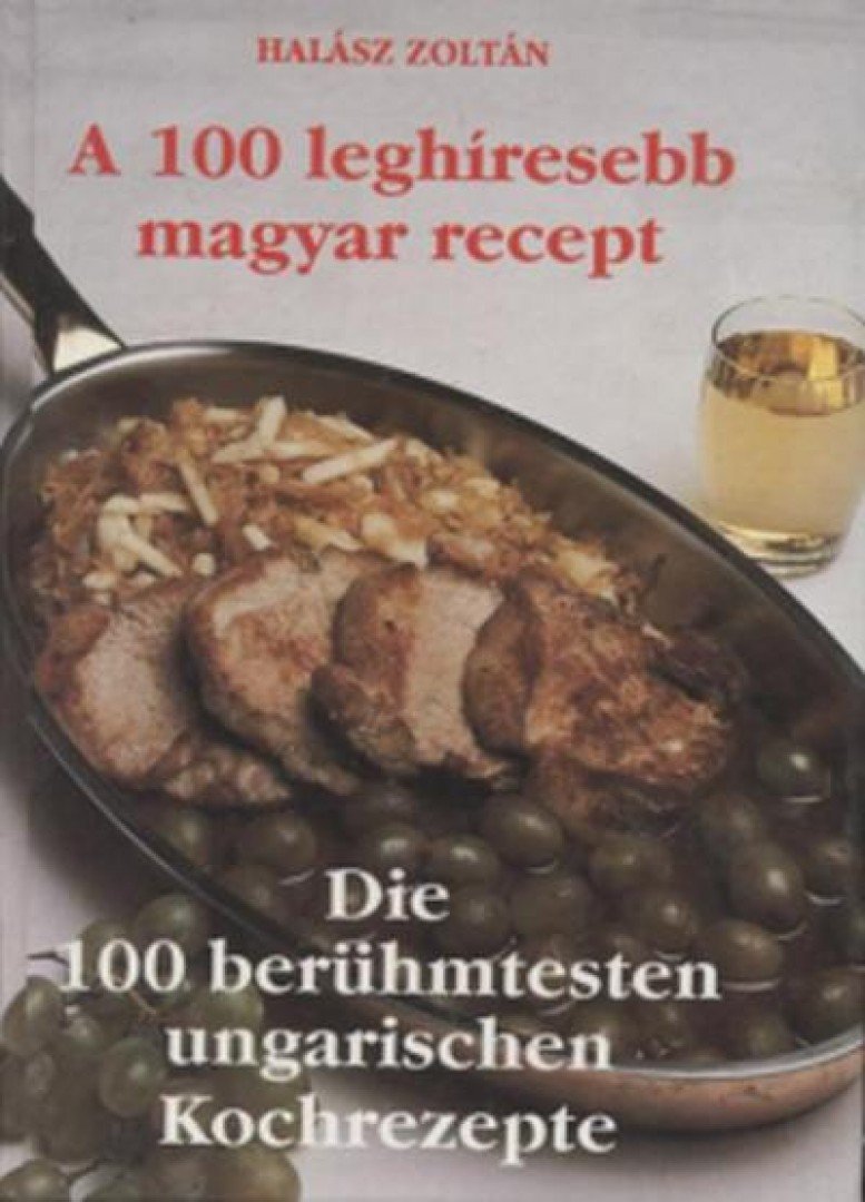 Halász Zoltán - A 100 leghíresebb magyar recept / Die 100 berühmtesten ungarischen Kochrezepte [antikvár]