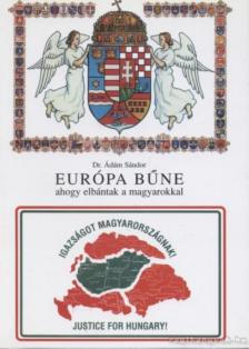 Dr. Ádám Sándor - Európa bűne ahogy elbántak a magyarokkal [antikvár]
