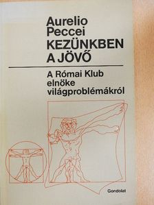 Aurelio Peccei - Kezünkben a jövő [antikvár]