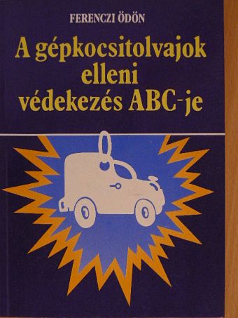 Ferenczi Ödön - A gépkocsitolvajok elleni védekezés ABC-je [antikvár]