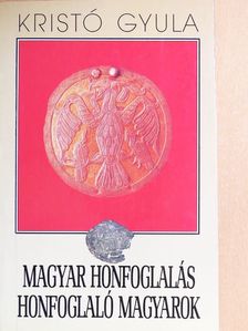Kristó Gyula - Magyar honfoglalás, honfoglaló magyarok [antikvár]