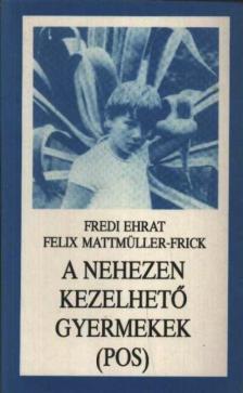 Ehrat, Fredi, Mattmüller-Frick, Felix - A nehezen kezelhető gyermekek (POS) [antikvár]