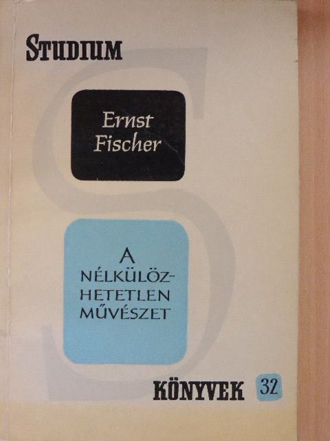 Ernst Fischer - A nélkülözhetetlen művészet [antikvár]