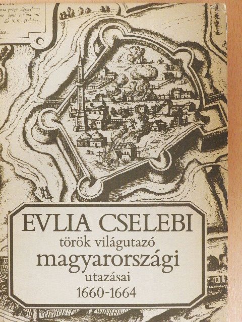 Evlia Cselebi - Evlia Cselebi török világutazó magyarországi utazásai 1660-1664 [antikvár]