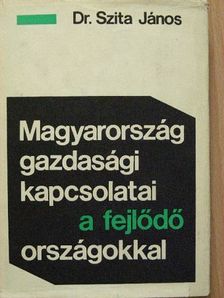 Dr. Szita János - Magyarország gazdasági kapcsolatai a fejlődő országokkal [antikvár]