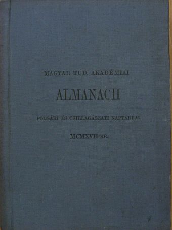 Magyar Tud. Akadémiai Almanach polgári és csillagászati naptárral MCMXVII-re/A Magyar Tudományos Akadémia alapszabályai és ügyrendje [antikvár]
