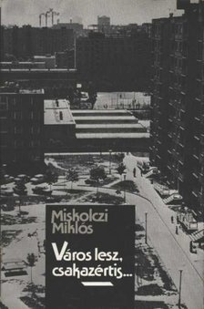 Miskolczi Miklós - Város lesz, csakazértis... [antikvár]