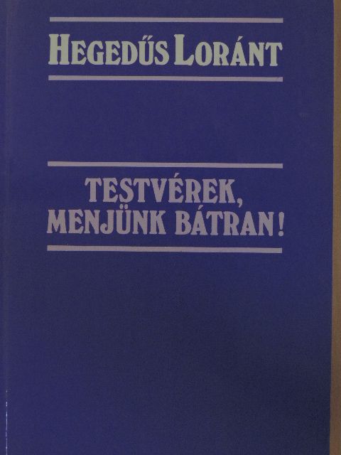 Hegedűs Loránt - Testvérek, menjünk bátran! [antikvár]