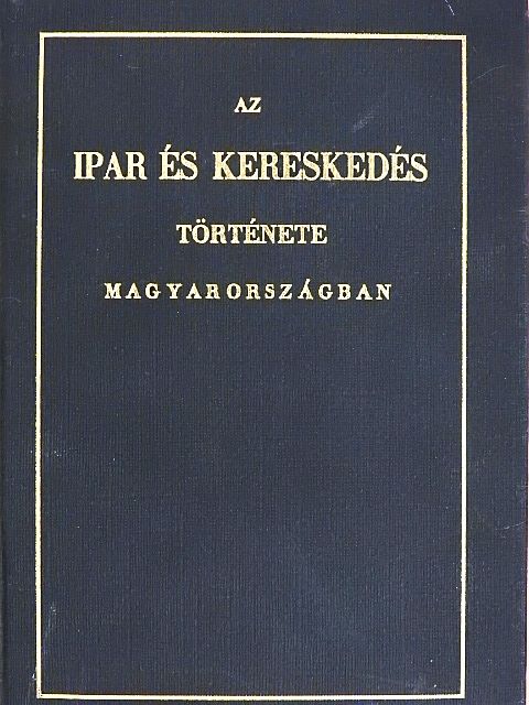 Horváth Mihály - Az ipar és kereskedés története Magyarországban [antikvár]