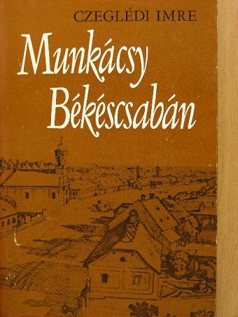 Czeglédi Imre - Munkácsy Békéscsabán [antikvár]