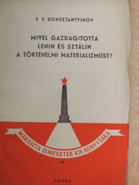 F. V. Konsztantyinov - Mivel gazdagította Lenin és Sztálin a történelmi materializmust? [antikvár]