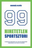 Hadobás Olivér - 99 hihetetlen sportsztori - Legendák érdekességek a sportbiznisz világából röviden