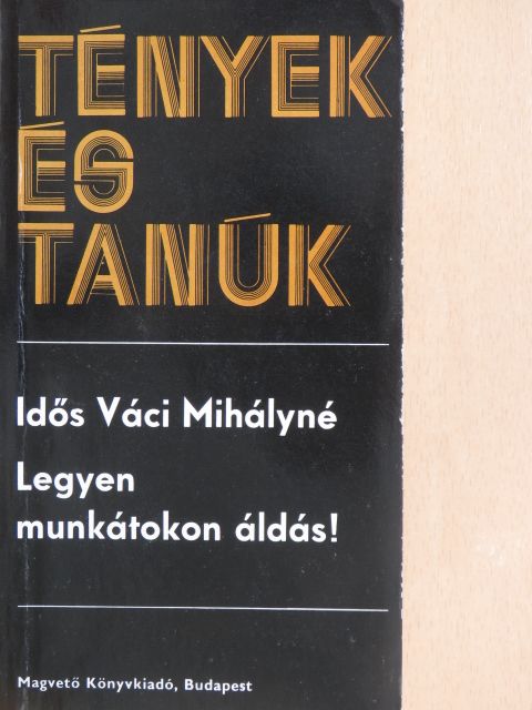 Idős Váci Mihályné - Legyen munkátokon áldás! [antikvár]
