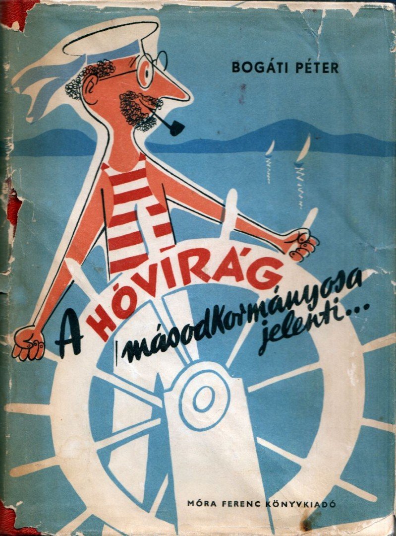 Bogáti Péter - A Hóvirág másodkormányosa jelenti [antikvár]