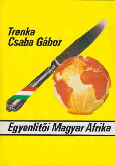 Trenka Csaba Gábor - Egyenlítői Magyar Afrika [antikvár]