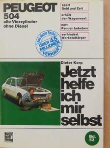 Dieter Korp - Jetzt helfe ich mir selbst. Peugeot 504 alle Vierzylinder ohne Diesel [antikvár]