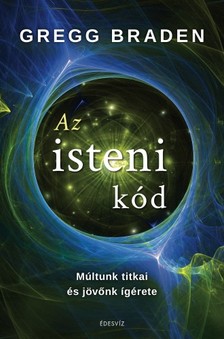 Gregg Braden - Az Isteni kód - Múltunk titkai és jövőnk ígérete [eKönyv: epub, mobi]