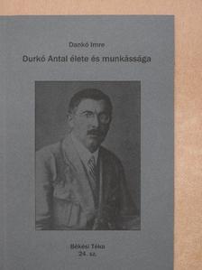 Dankó Imre - Durkó Antal élete és munkássága [antikvár]