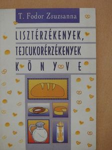 T. Fodor Zsuzsanna - Lisztérzékenyek, tejcukorérzékenyek könyve [antikvár]