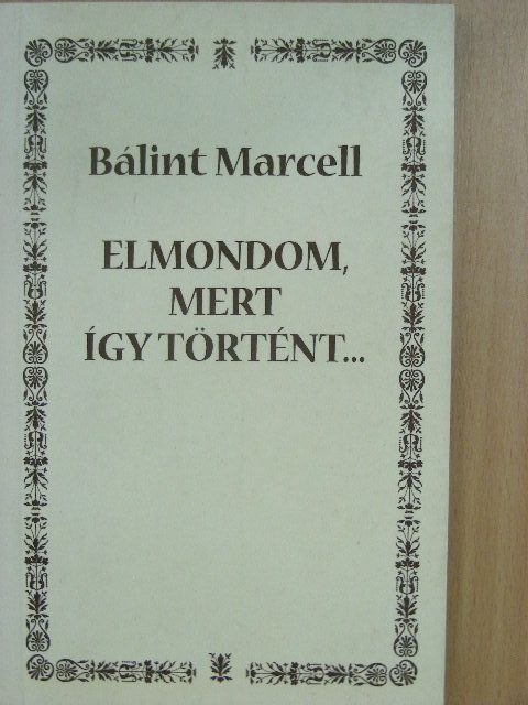 Bálint Marcell - Elmondom, mert így történt... [antikvár]