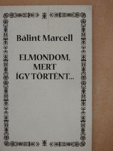 Bálint Marcell - Elmondom, mert így történt... [antikvár]