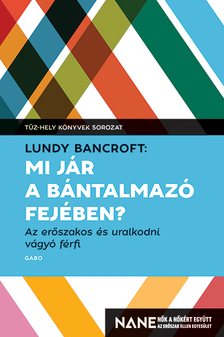 Lundy Bancroft - Mi jár a bántalmazó fejében?