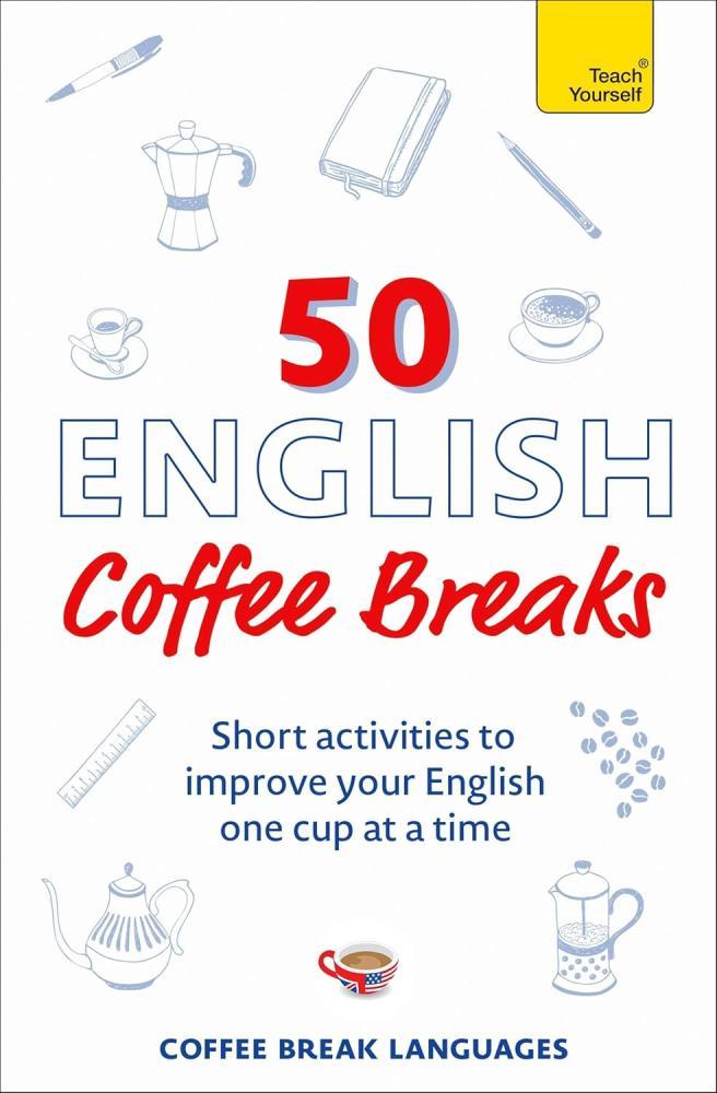 Coffee Break Languages - 50 English Coffee Breaks: Short activities to improve your English one cup at a time