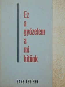 Hans Legiehn - Ez a győzelem a mi hitünk [antikvár]