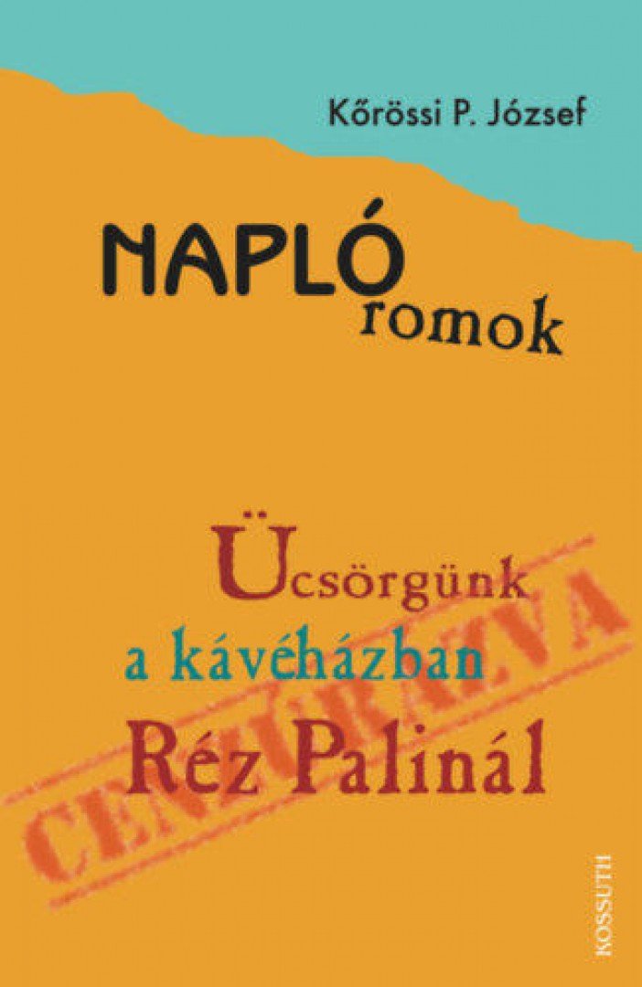 Kőrössi P. József - Naplóromok - Ücsörgünk a kávéházban Réz Palinál [antikvár]