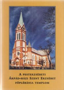 Dr. Zsóka Sándor - A Pesterzsébeti Árpád-házi Szent Erzsébet Főplébánia Templom [antikvár]