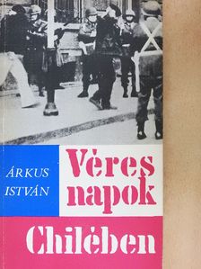 Árkus István - Véres napok Chilében [antikvár]