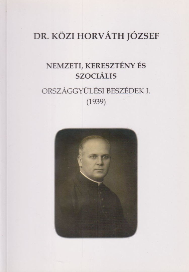 Dr. Közi Horváth József - Nemzeti, keresztény és szociális országgyűlési beszédek I. (1939) (reprint) [antikvár]