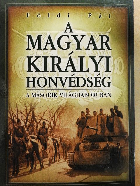 Földi Pál - A magyar királyi honvédség a második világháborúban [antikvár]