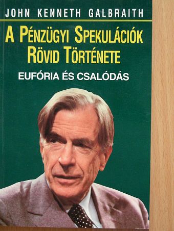 John Kenneth Galbraith - A pénzügyi spekulációk rövid története [antikvár]