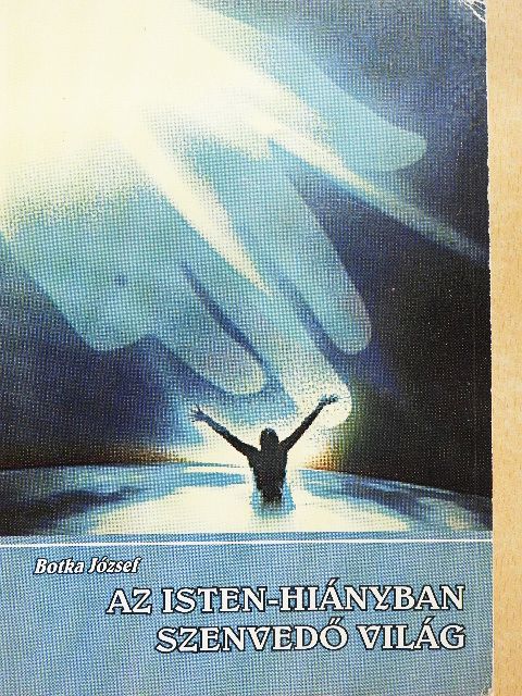 Botka József - Az Isten-hiányban szenvedő világ [antikvár]