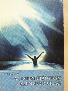 Botka József - Az Isten-hiányban szenvedő világ [antikvár]