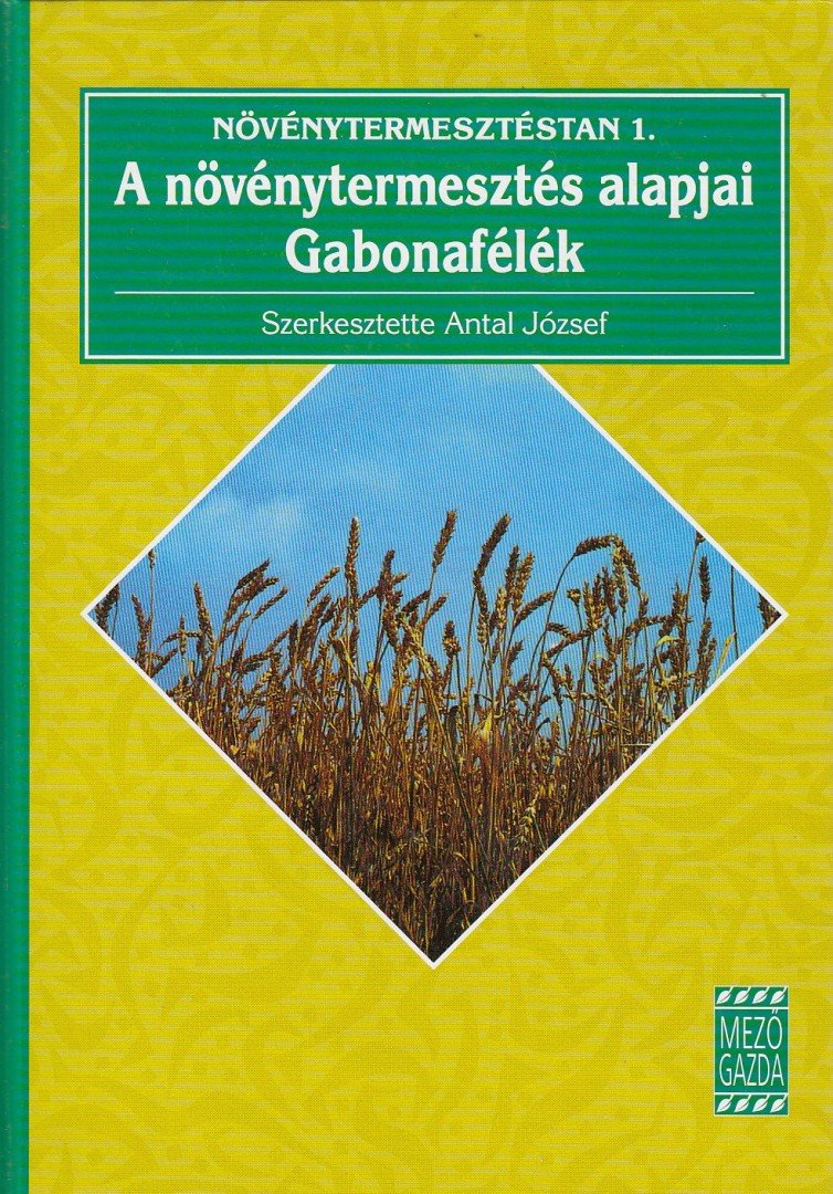 Antal József - A növénytermesztés alapjai - Gabonafélék [antikvár]