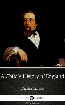 Delphi Classics Charles Dickens, - A Child's History of England by Charles Dickens (Illustrated) [eKönyv: epub, mobi]
