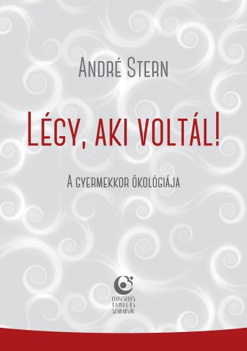 André Stern - André Stern: Légy, aki voltál! - A gyermekkor ökológiája [eKönyv: epub, mobi]