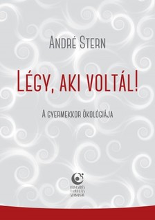 André Stern - André Stern: Légy, aki voltál! - A gyermekkor ökológiája [eKönyv: epub, mobi]