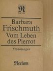 Barbara Frischmuth - Vom Leben des Pierrot [antikvár]